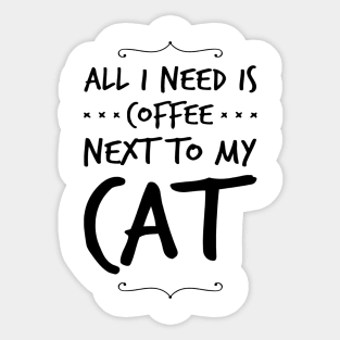 All I Need Is Coffee Next To My Cat Sticker